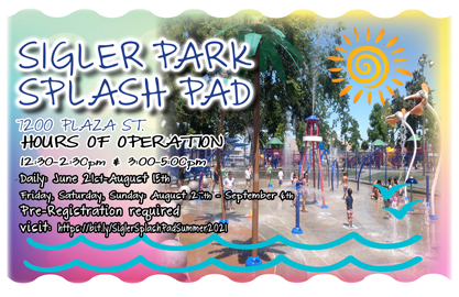 splash pad ad summer 2021 sigler park 7200 plaza st. hours of operation June 9 - September 6 pregistration required visiit: https://bit.ly/SiglerSplashPadSummer2021 714.895.2860